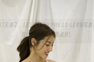 G.su(全智秀)又来了，LEEHEEEXPRESS-LERB写真集大更新，别告诉我你没忍住要点开！