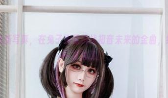 阿雪雪最新写真，在兔子洞里挑战初音未来的金曲，结果……一言难尽！